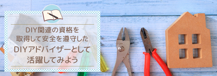 DIY関連の資格を取得して安全を遵守したDIYアドバイザーとして活躍してみよう