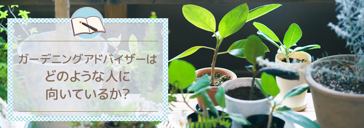 ガーデニングアドバイザーはどのような人に向いているか？