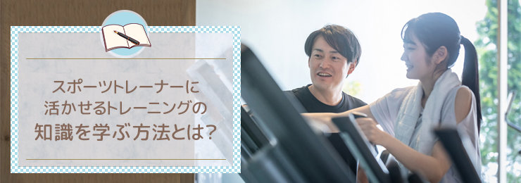 スポーツトレーナーに活かせるトレーニングの知識を学ぶ方法とは?