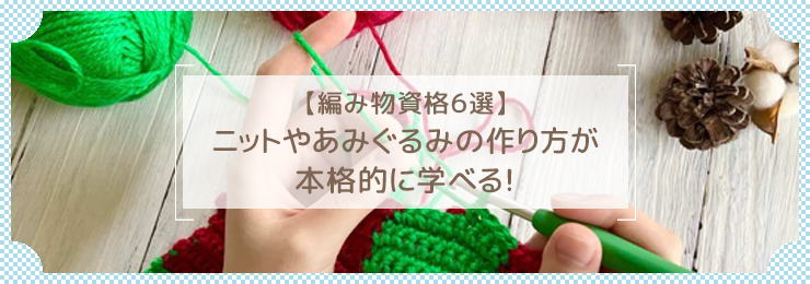 【編み物資格6選】ニットやあみぐるみの作り方が本格的に学べる!